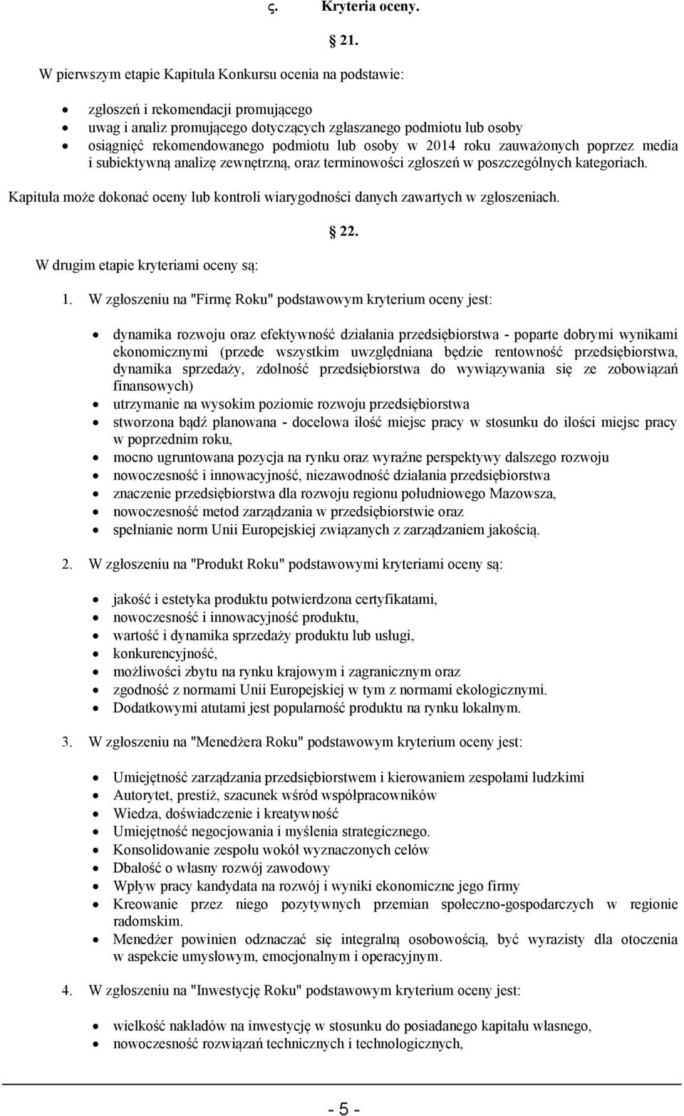 lub osoby w 2014 roku zauważonych poprzez media i subiektywną analizę zewnętrzną, oraz terminowości zgłoszeń w poszczególnych kategoriach.