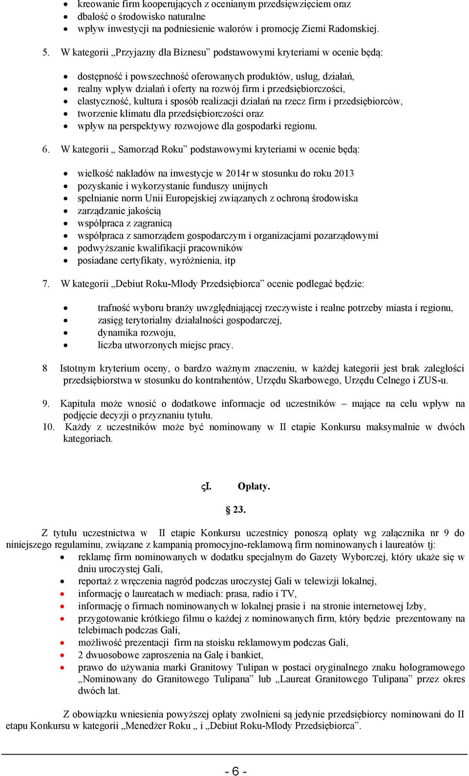 przedsiębiorczości, elastyczność, kultura i sposób realizacji działań na rzecz firm i przedsiębiorców, tworzenie klimatu dla przedsiębiorczości oraz wpływ na perspektywy rozwojowe dla gospodarki