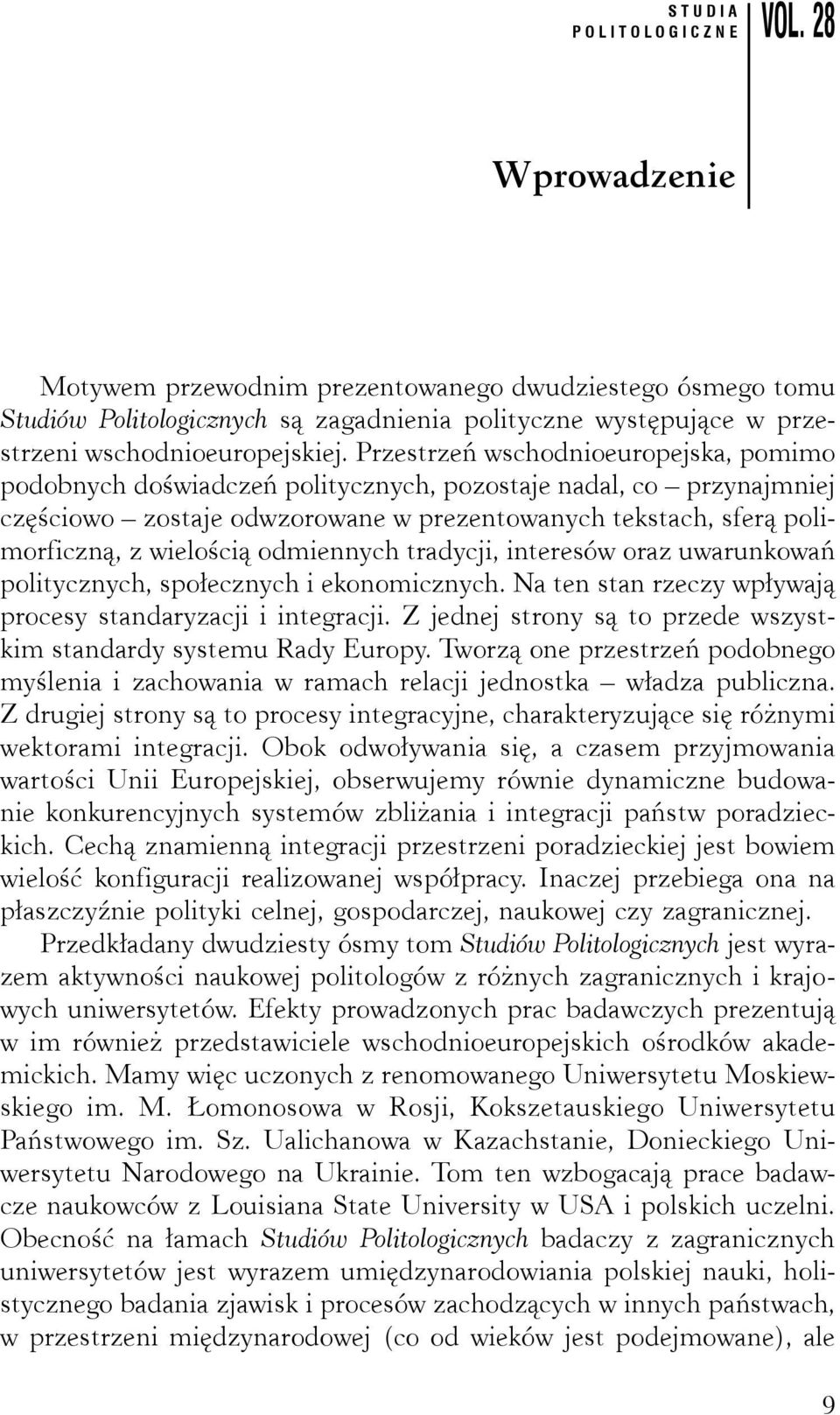 Przestrzeń wschodnioeuropejska, pomimo podobnych doświadczeń politycznych, pozostaje nadal, co przynajmniej częściowo zostaje odwzorowane w prezentowanych tekstach, sferą polimorficzną, z wielością