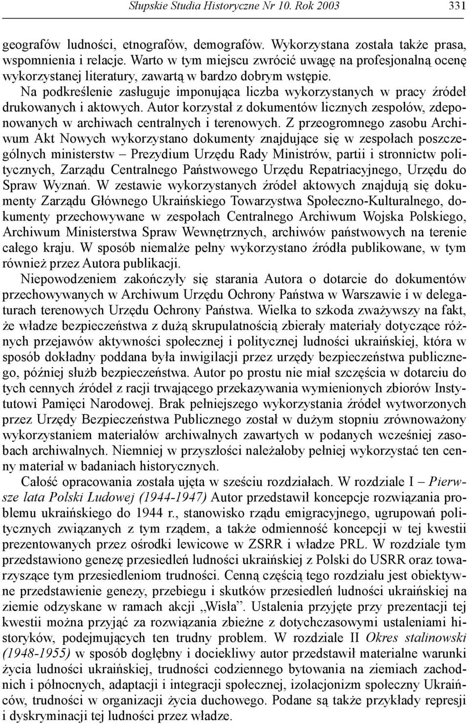 Na podkreślenie zasługuje imponująca liczba wykorzystanych w pracy źródeł drukowanych i aktowych. Autor korzystał z dokumentów licznych zespołów, zdeponowanych w archiwach centralnych i terenowych.