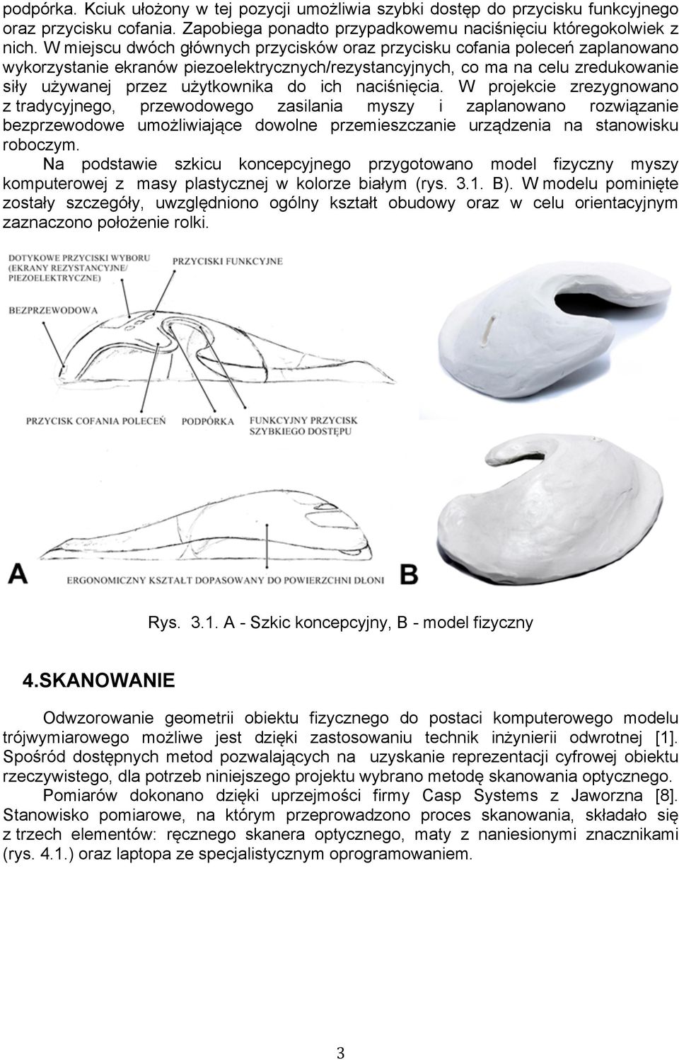 ich naciśnięcia. W projekcie zrezygnowano z tradycyjnego, przewodowego zasilania myszy i zaplanowano rozwiązanie bezprzewodowe umożliwiające dowolne przemieszczanie urządzenia na stanowisku roboczym.