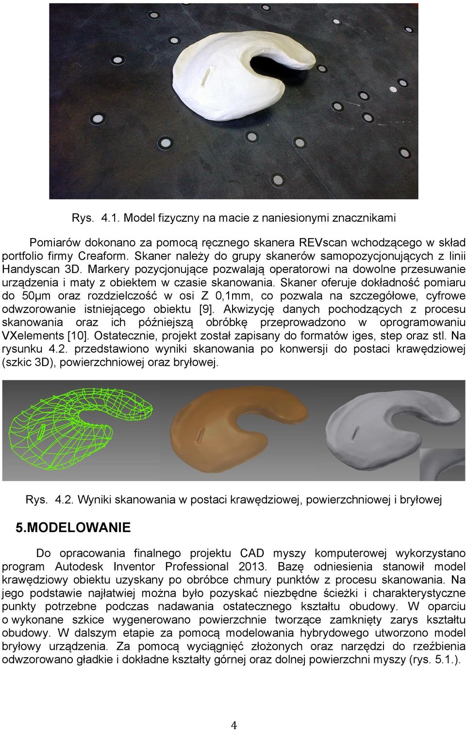 Skaner oferuje dokładność pomiaru do 50µm oraz rozdzielczość w osi Z 0,1mm, co pozwala na szczegółowe, cyfrowe odwzorowanie istniejącego obiektu [9].