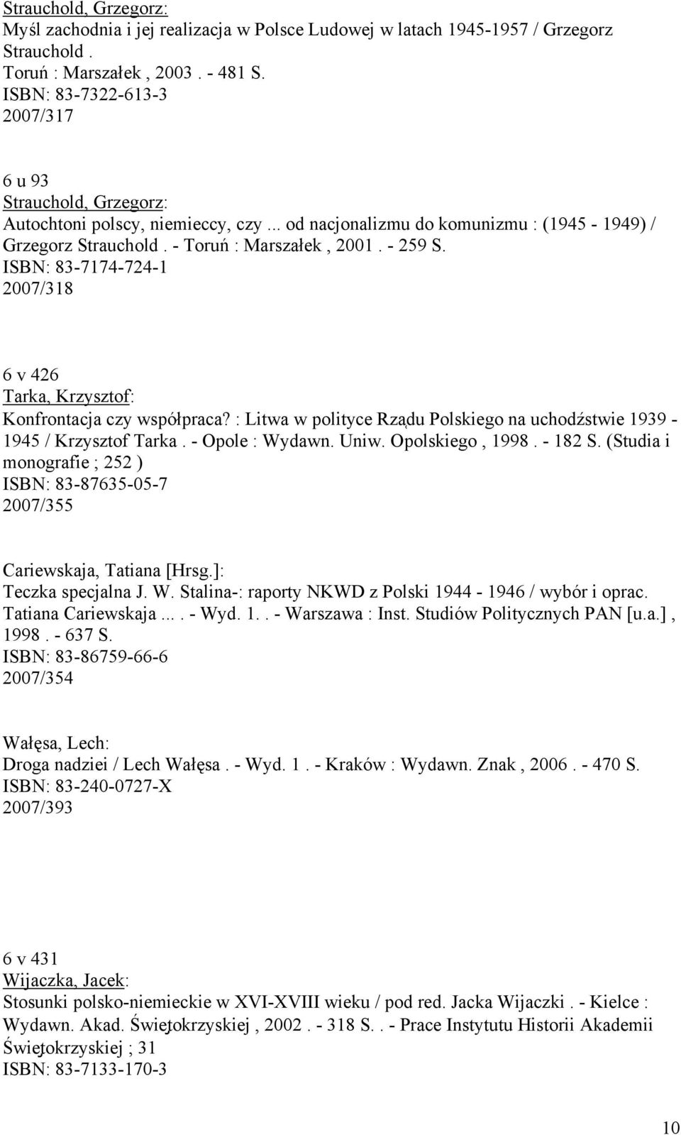 ISBN: 83-7174-724-1 2007/318 6 v 426 Tarka, Krzysztof: Konfrontacja czy współpraca? : Litwa w polityce Rza du Polskiego na uchodźstwie 1939-1945 / Krzysztof Tarka. - Opole : Wydawn. Uniw.