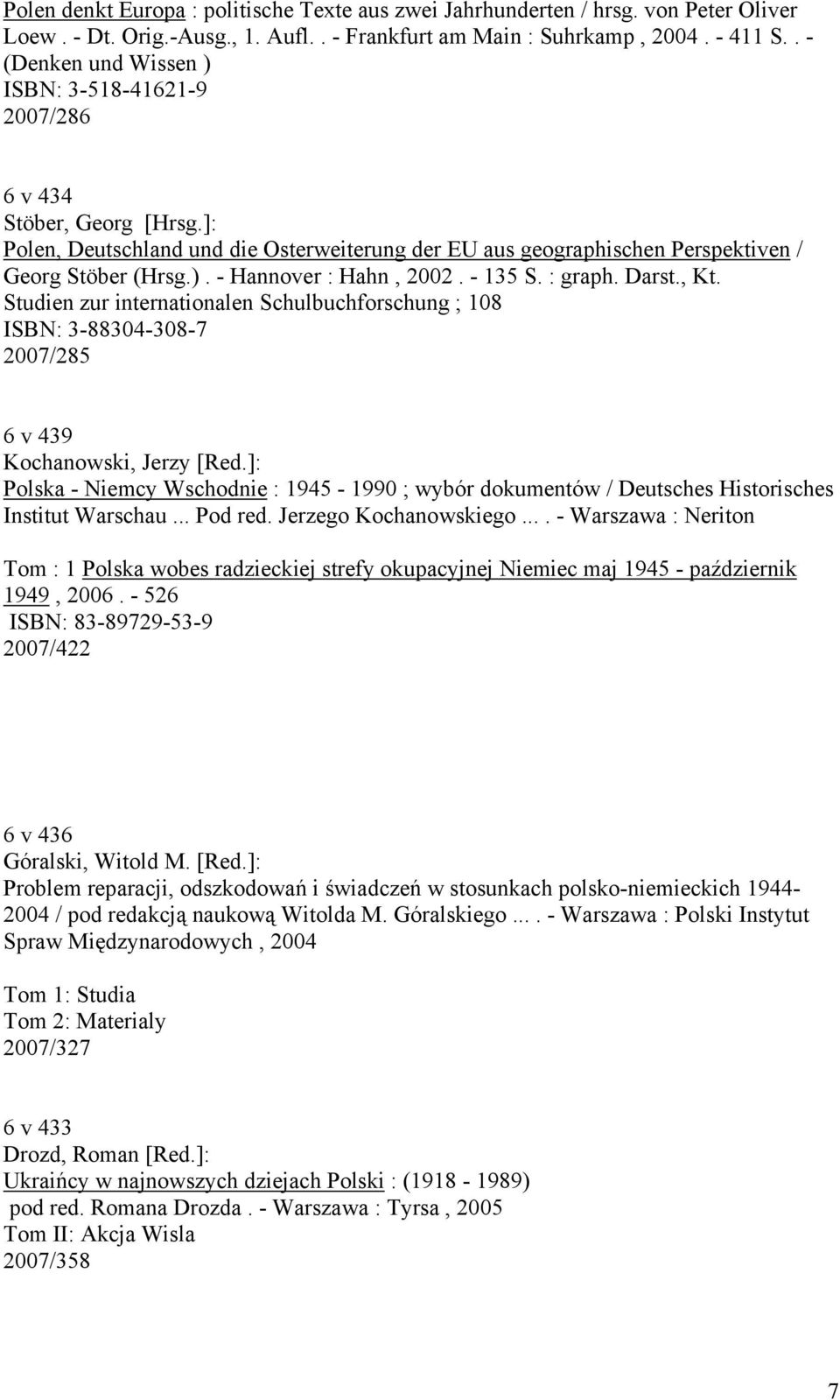 - 135 S. : graph. Darst., Kt. Studien zur internationalen Schulbuchforschung ; 108 ISBN: 3-88304-308-7 2007/285 6 v 439 Kochanowski, Jerzy [Red.