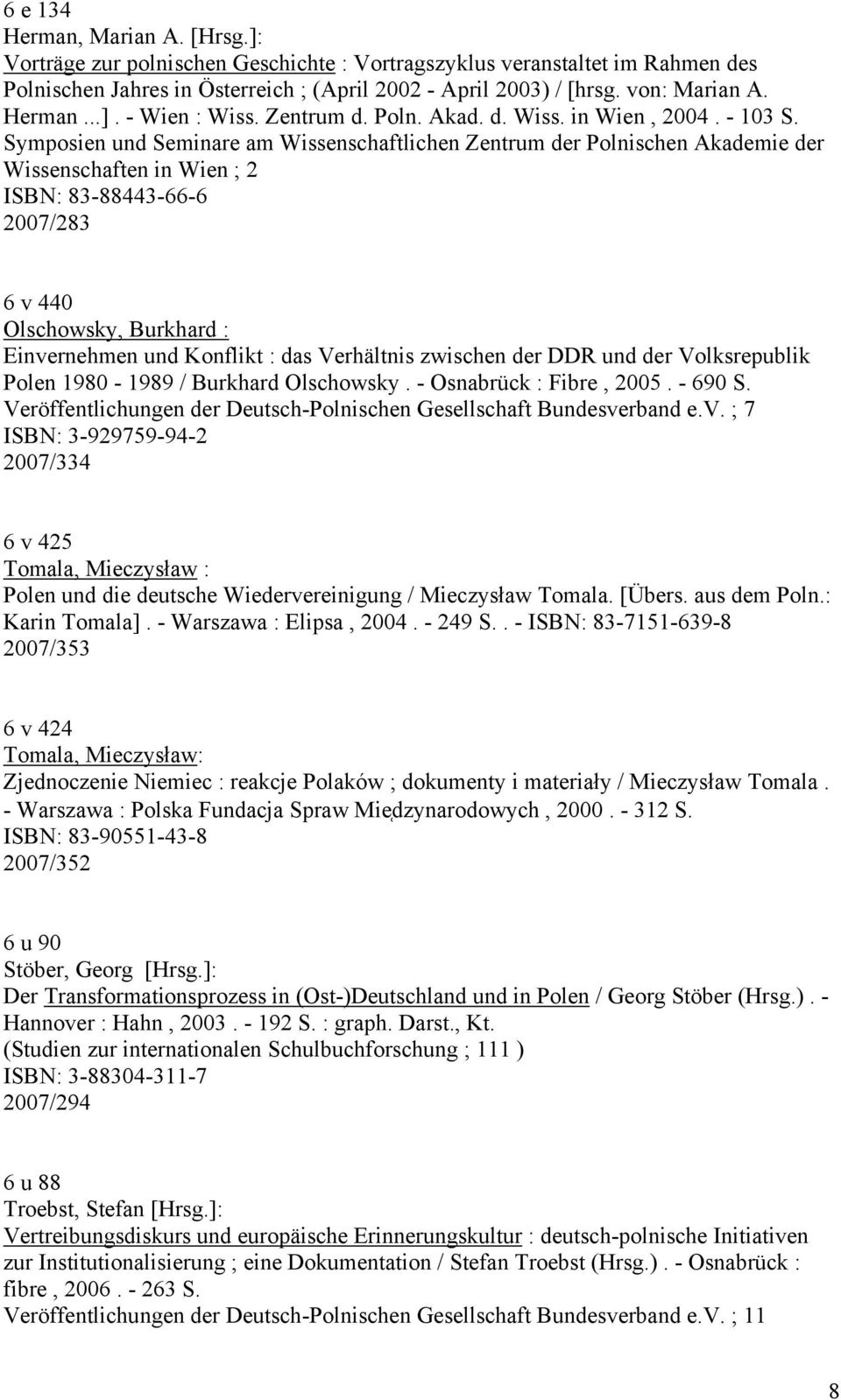 Symposien und Seminare am Wissenschaftlichen Zentrum der Polnischen Akademie der Wissenschaften in Wien ; 2 ISBN: 83-88443-66-6 2007/283 6 v 440 Olschowsky, Burkhard : Einvernehmen und Konflikt : das