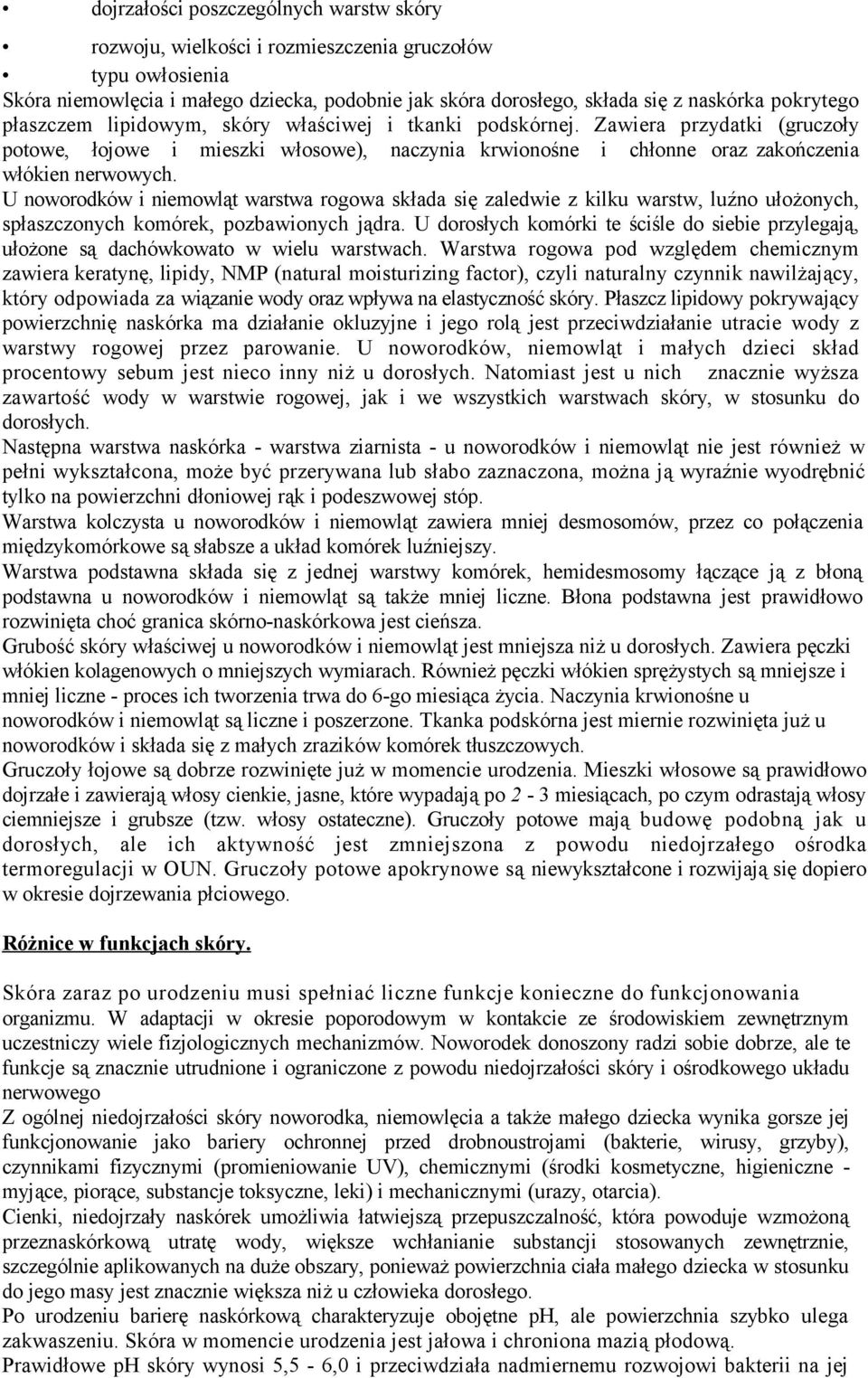 U noworodków i niemowląt warstwa rogowa składa się zaledwie z kilku warstw, luźno ułożonych, spłaszczonych komórek, pozbawionych jądra.