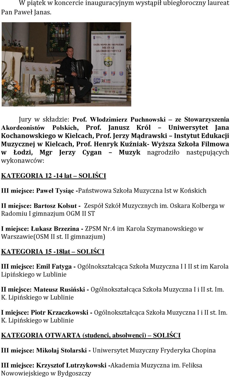 Henryk Kuźniak- Wyższa Szkoła Filmowa w Łodzi, Mgr Jerzy Cygan Muzyk nagrodziło następujących wykonawców: KATEGORIA 12-14 lat SOLIŚCI III miejsce: Paweł Tysiąc -Państwowa Szkoła Muzyczna Ist w