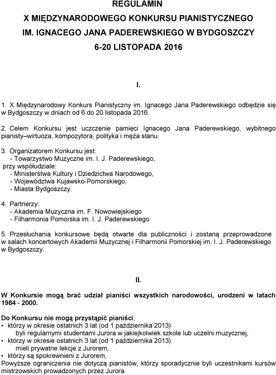 listopada 2016. 2. Celem Konkursu jest uczczenie pamięci Ignacego Jana Paderewskiego, wybitnego pianisty wirtuoza, kompozytora, polityka i męża stanu. 3.