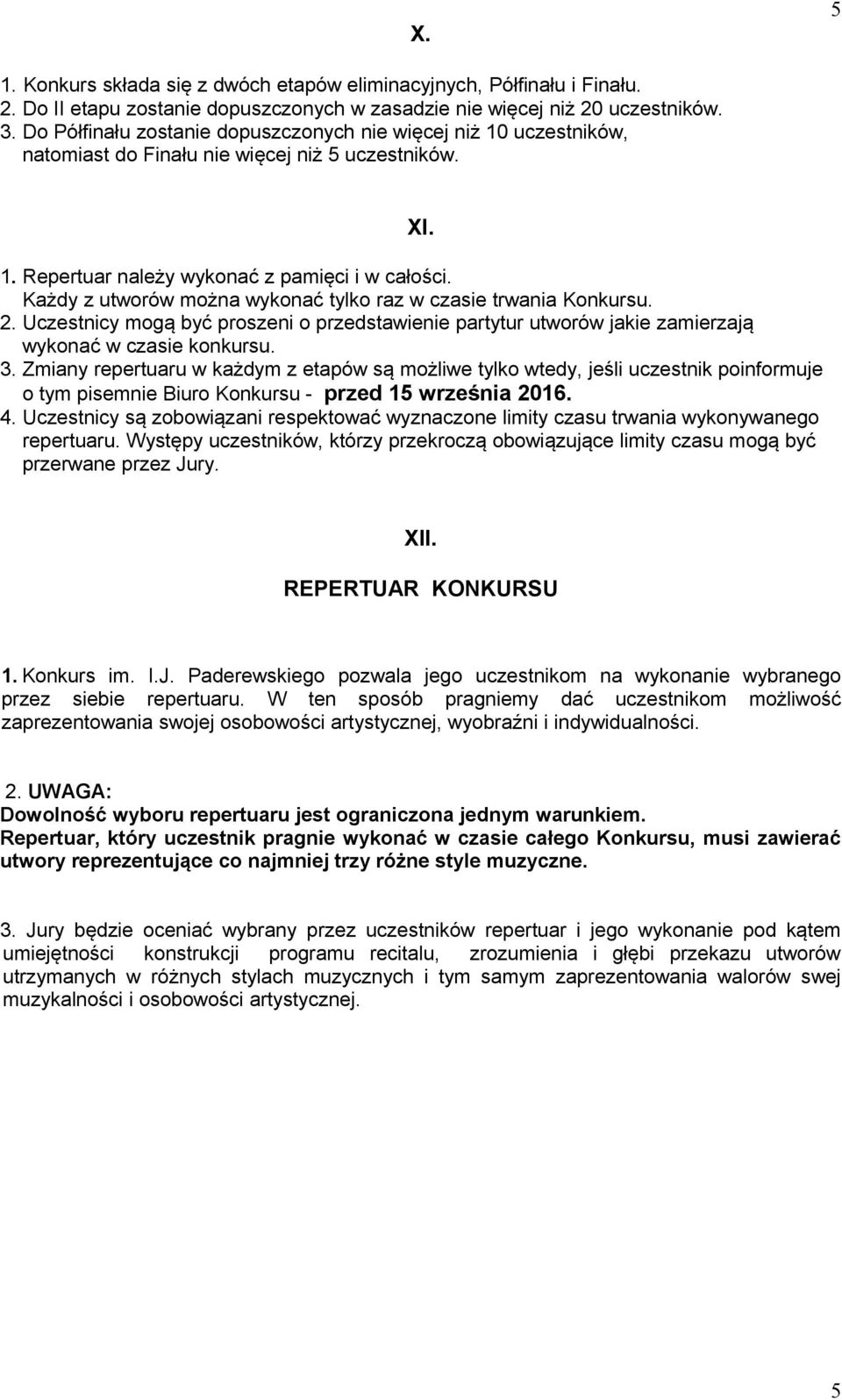 Każdy z utworów można wykonać tylko raz w czasie trwania Konkursu. 2. Uczestnicy mogą być proszeni o przedstawienie partytur utworów jakie zamierzają wykonać w czasie konkursu. 3.