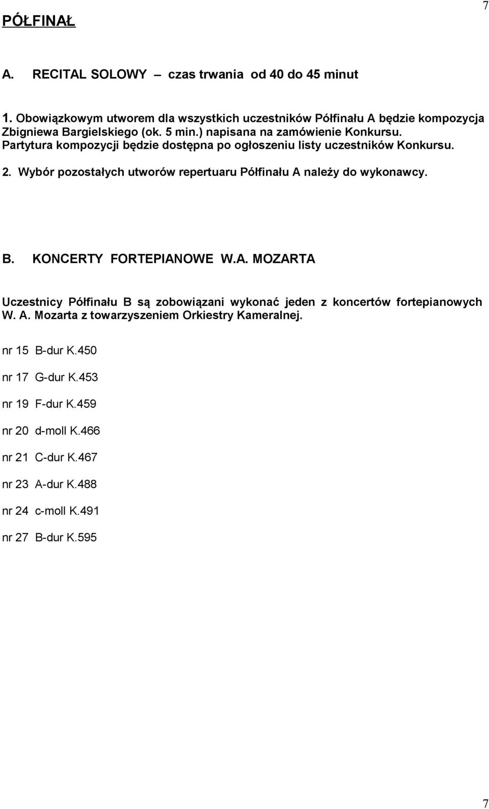 Wybór pozostałych utworów repertuaru Półfinału A należy do wykonawcy. B. KONCERTY FORTEPIANOWE W.A. MOZARTA Uczestnicy Półfinału B są zobowiązani wykonać jeden z koncertów fortepianowych W.