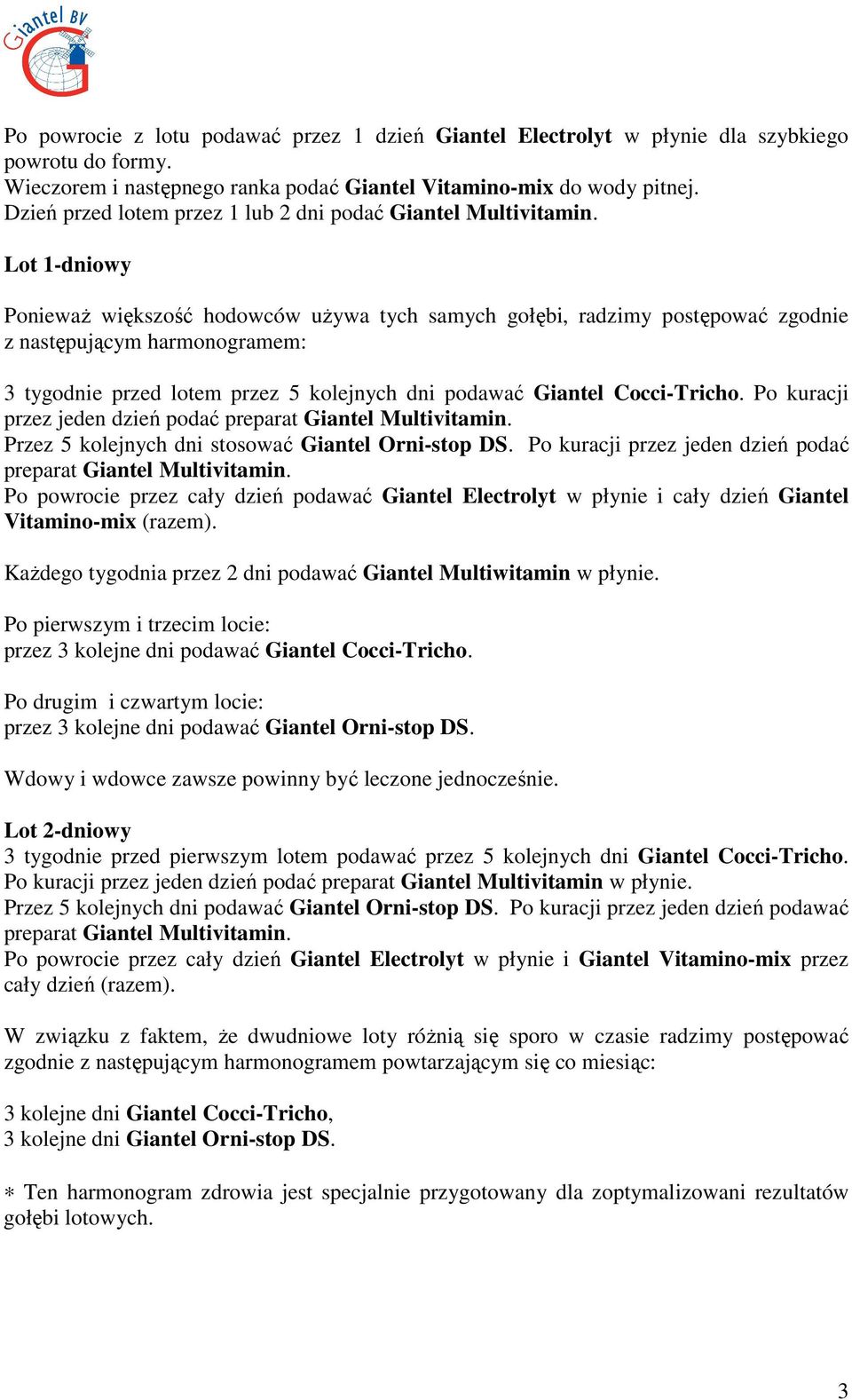 Lot 1-dniowy PoniewaŜ większość hodowców uŝywa tych samych gołębi, radzimy postępować zgodnie z następującym harmonogramem: 3 tygodnie przed lotem przez 5 kolejnych dni podawać Giantel Cocci-Tricho.