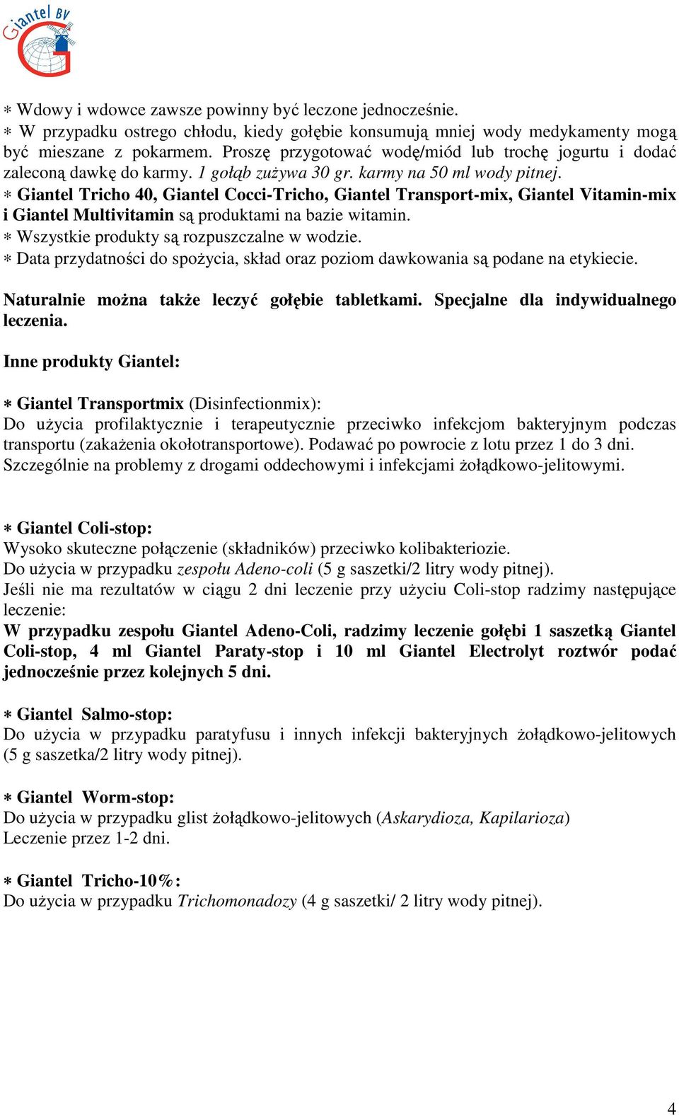 Giantel Tricho 40, Giantel Cocci-Tricho, Giantel Transport-mix, Giantel Vitamin-mix i Giantel Multivitamin są produktami na bazie witamin. Wszystkie produkty są rozpuszczalne w wodzie.