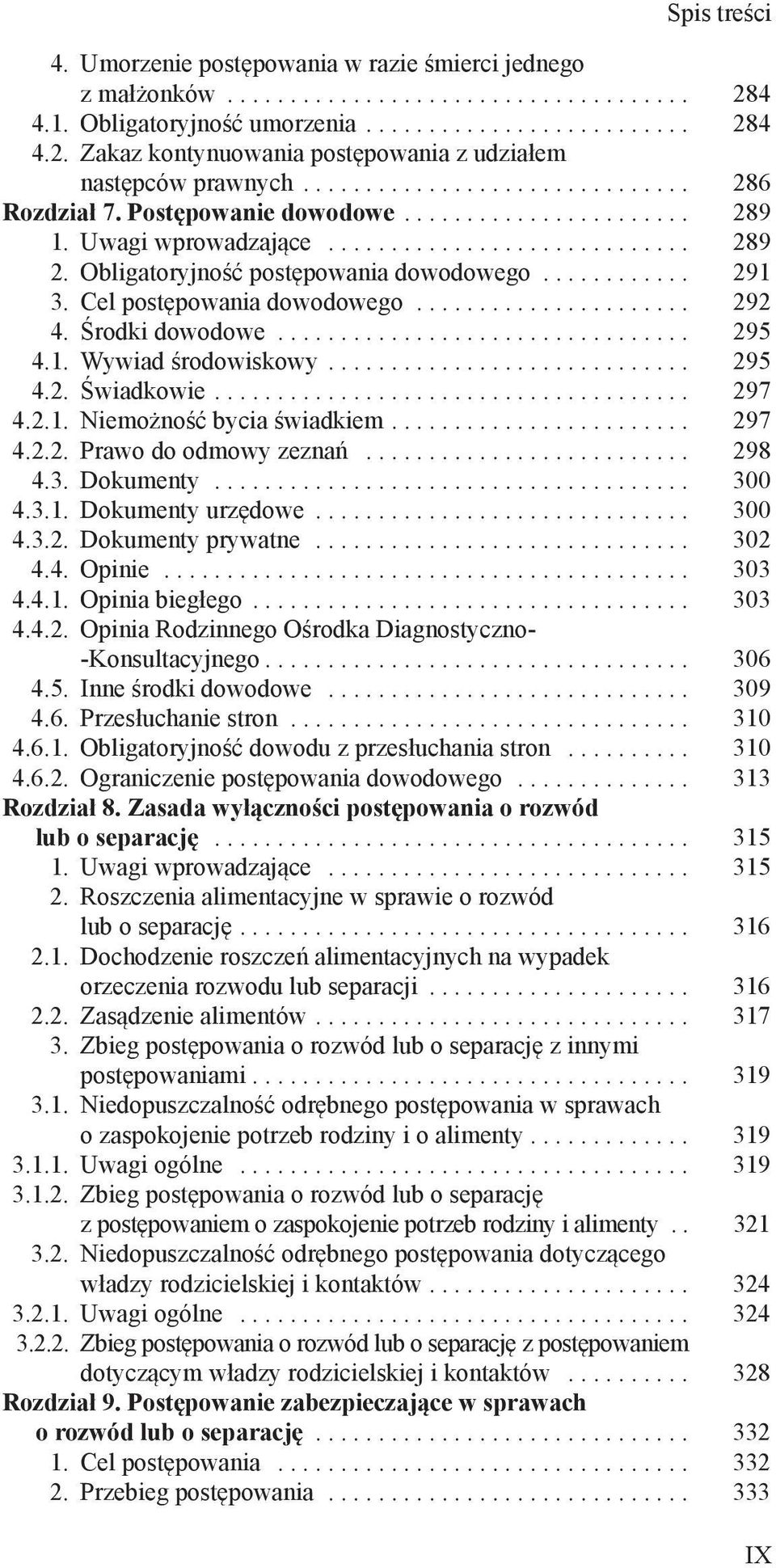 .. 295 4.2. Świadkowie... 297 4.2.1. Niemożność bycia świadkiem... 297 4.2.2. Prawo do odmowy zeznań... 298 4.3. Dokumenty... 300 4.3.1. Dokumenty urzędowe... 300 4.3.2. Dokumenty prywatne... 302 4.4. Opinie.