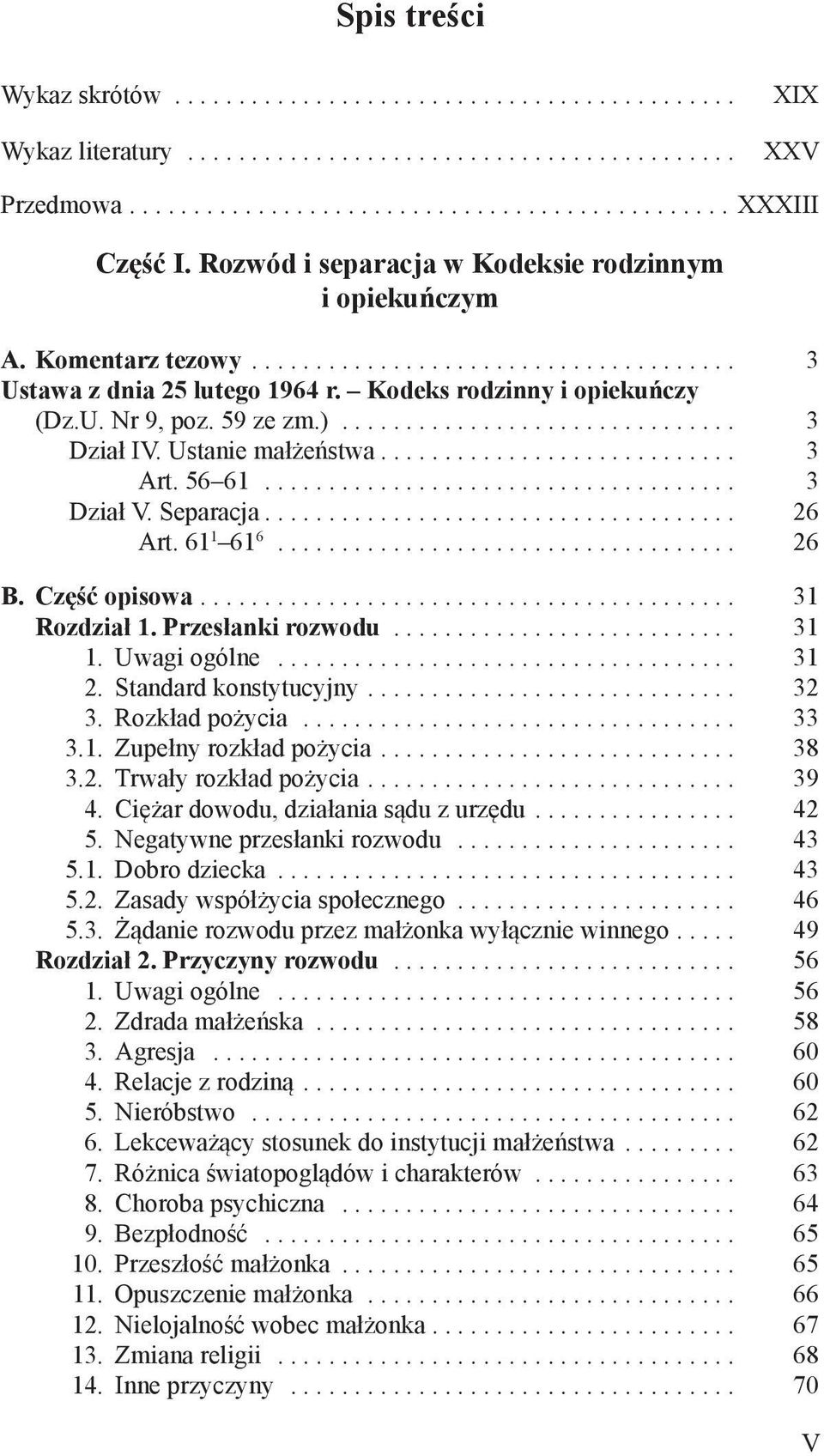 Przesłanki rozwodu........................... 31 1. Uwagi ogólne... 31 2. Standard konstytucyjny... 32 3. Rozkład pożycia... 33 3.1. Zupełny rozkład pożycia... 38 3.2. Trwały rozkład pożycia... 39 4.