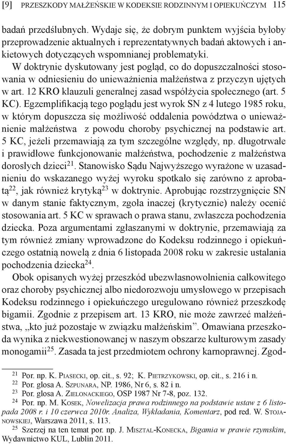 W doktrynie dyskutowany jest pogląd, co do dopuszczalności stosowania w odniesieniu do unieważnienia małżeństwa z przyczyn ujętych w art. 12 KRO klauzuli generalnej zasad współżycia społecznego (art.