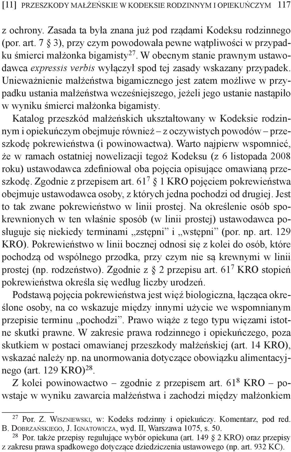 Unieważnienie małżeństwa bigamicznego jest zatem możliwe w przypadku ustania małżeństwa wcześniejszego, jeżeli jego ustanie nastąpiło w wyniku śmierci małżonka bigamisty.