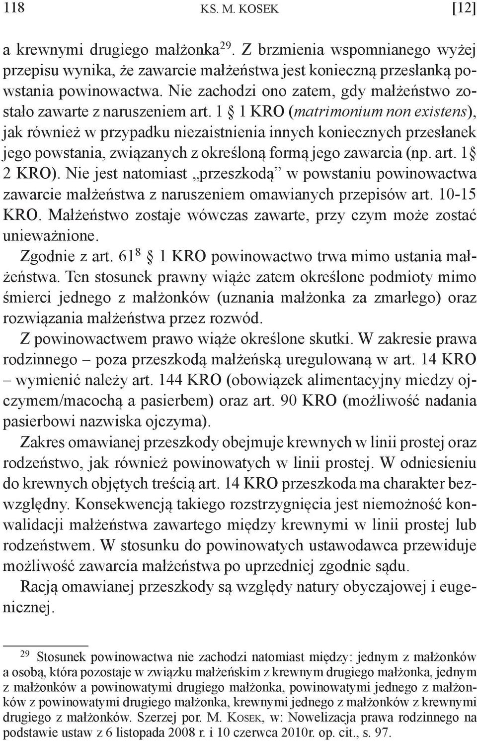 1 1 KRO (matrimonium non existens), jak również w przypadku niezaistnienia innych koniecznych przesłanek jego powstania, związanych z określoną formą jego zawarcia (np. art. 1 2 KRO).