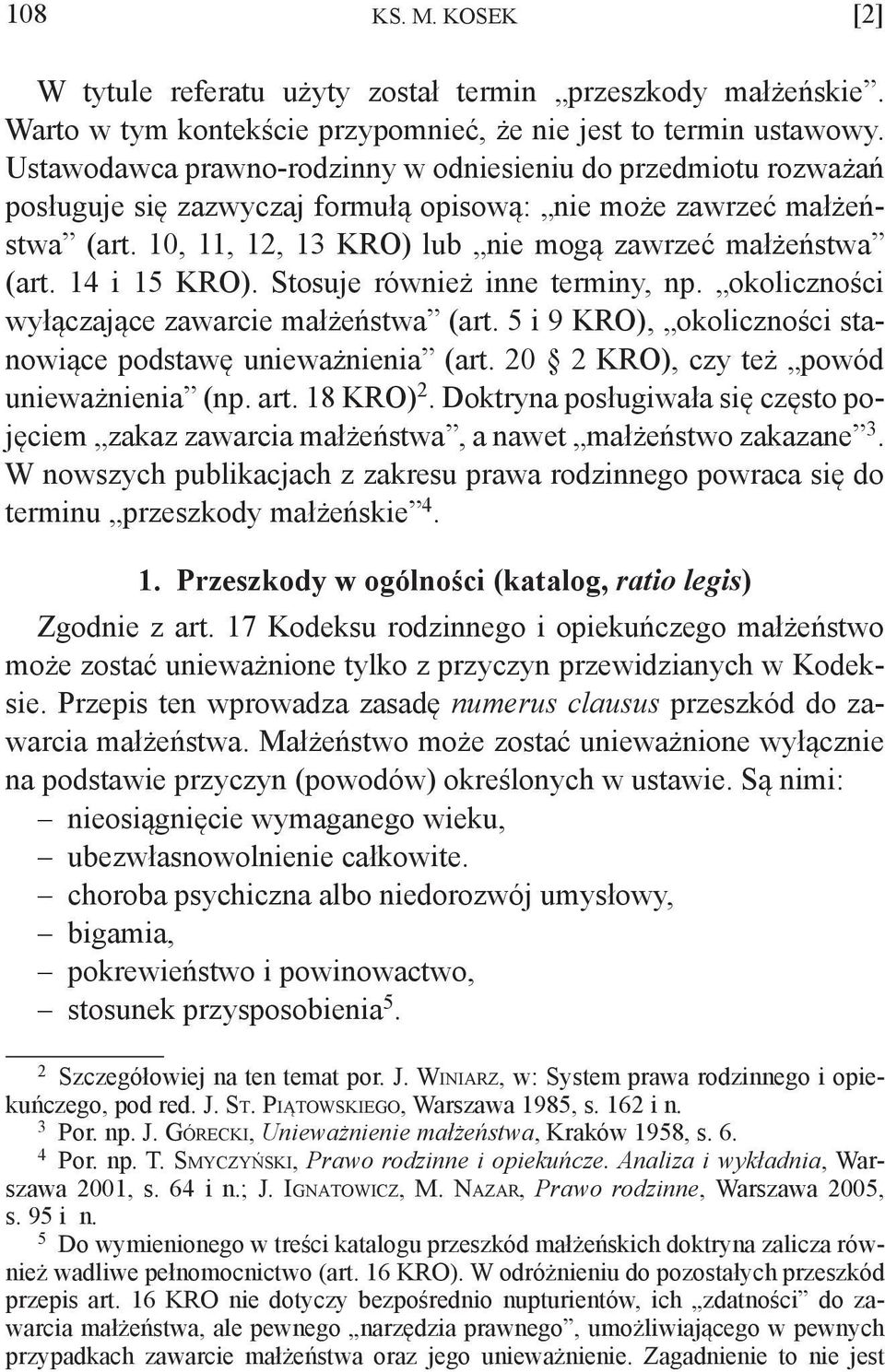 14 i 15 KRO). Stosuje również inne terminy, np. okoliczności wyłączające zawarcie małżeństwa (art. 5 i 9 KRO), okoliczności stanowiące podstawę unieważnienia (art.