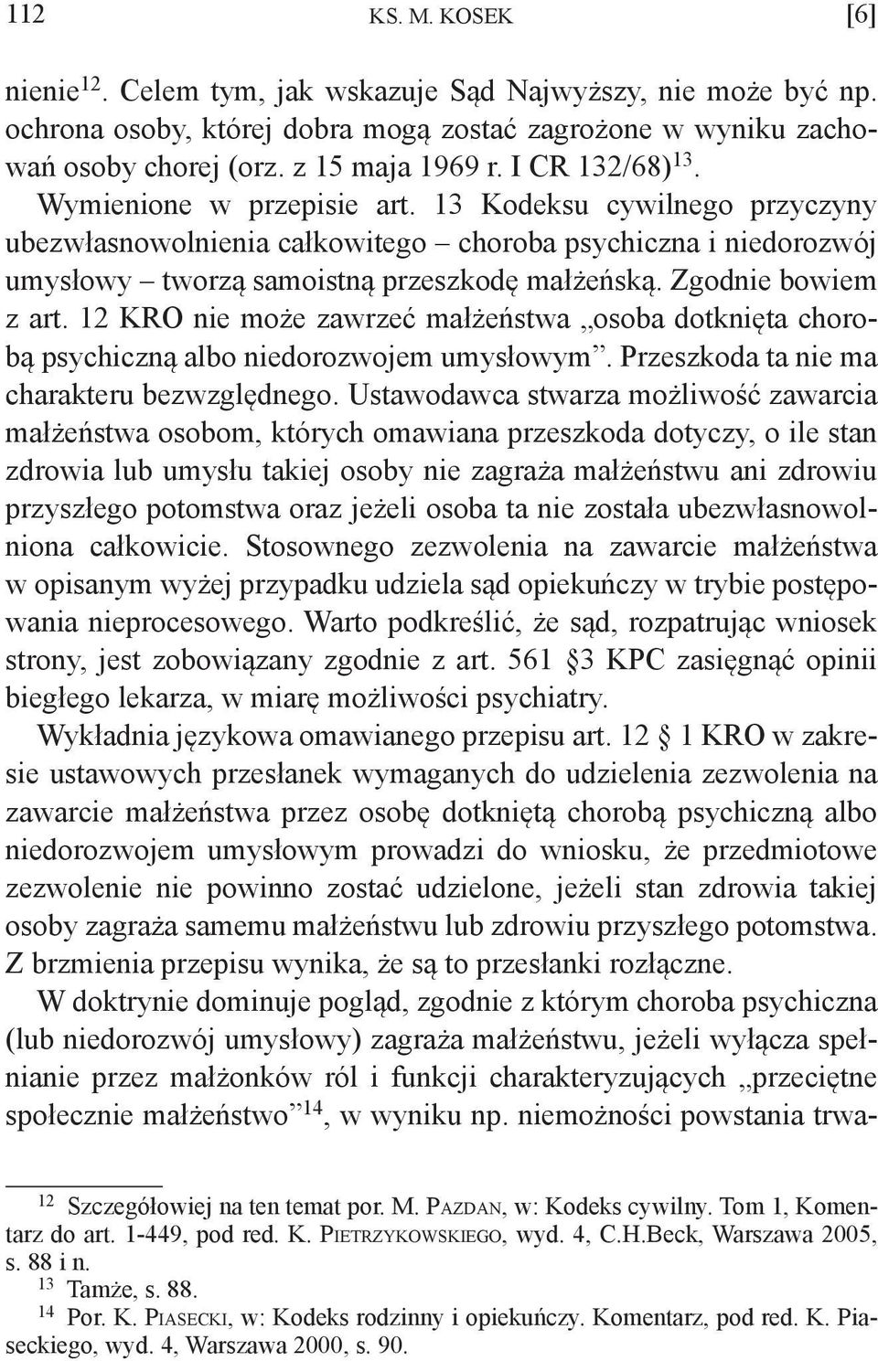 Zgodnie bowiem z art. 12 KRO nie może zawrzeć małżeństwa osoba dotknięta chorobą psychiczną albo niedorozwojem umysłowym. Przeszkoda ta nie ma charakteru bezwzględnego.