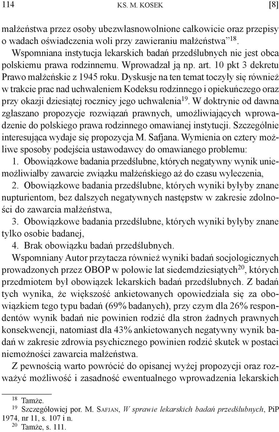 Dyskusje na ten temat toczyły się również w trakcie prac nad uchwaleniem Kodeksu rodzinnego i opiekuńczego oraz przy okazji dziesiątej rocznicy jego uchwalenia 19.