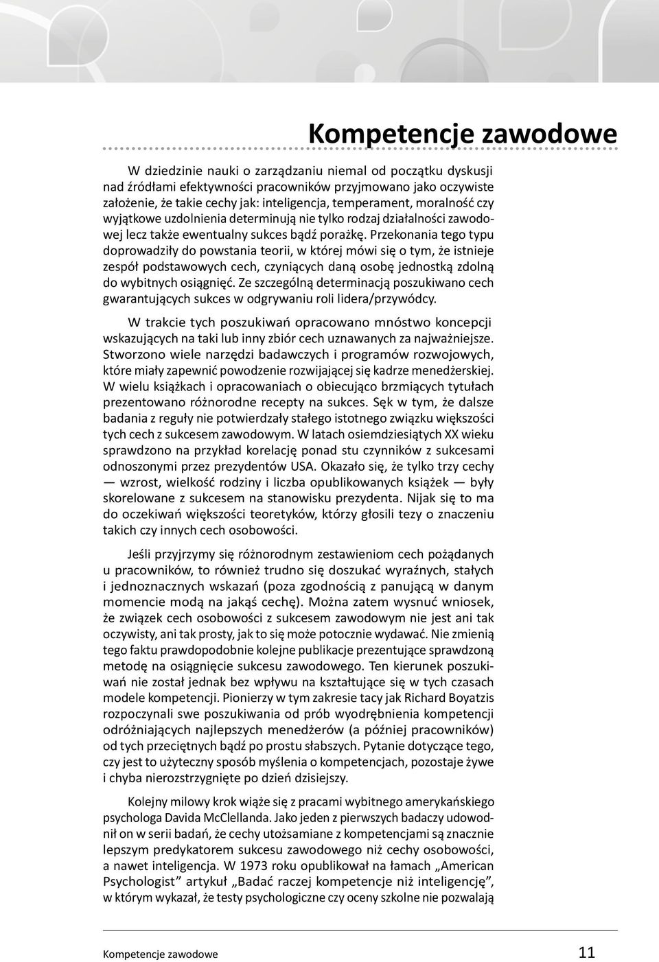 Przekonania tego typu doprowadziły do powstania teorii, w której mówi się o tym, że istnieje zespół podstawowych cech, czyniących daną osobę jednostką zdolną do wybitnych osiągnięć.