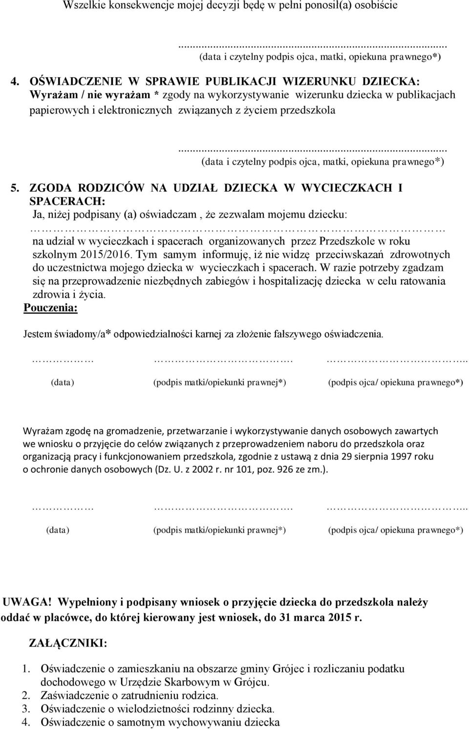 ZGODA RODZICÓW NA UDZIAŁ DZIECKA W WYCIECZKACH I SPACERACH: Ja, niżej podpisany (a) oświadczam, że zezwalam mojemu dziecku: na udział w wycieczkach i spacerach organizowanych przez Przedszkole w roku