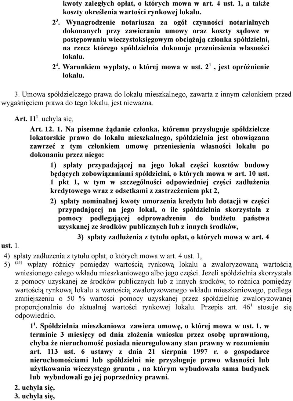 spółdzielnia dokonuje przeniesienia własności lokalu. 2 4. Warunkiem wypłaty, o której mowa w ust. 2 1, jest opróżnienie lokalu. 3.