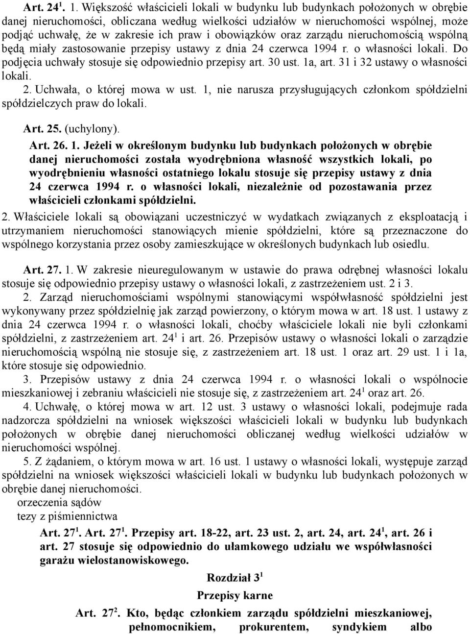 praw i obowiązków oraz zarządu nieruchomością wspólną będą miały zastosowanie przepisy ustawy z dnia 24 czerwca 1994 r. o własności lokali. Do podjęcia uchwały stosuje się odpowiednio przepisy art.