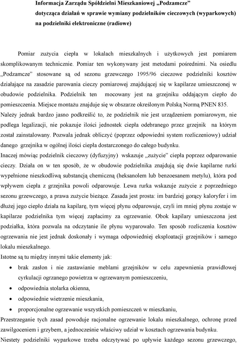 Na osiedlu Podzamcze stosowane są od sezonu grzewczego 1995/96 cieczowe podzielniki kosztów działające na zasadzie parowania cieczy pomiarowej znajdującej się w kapilarze umieszczonej w obudowie