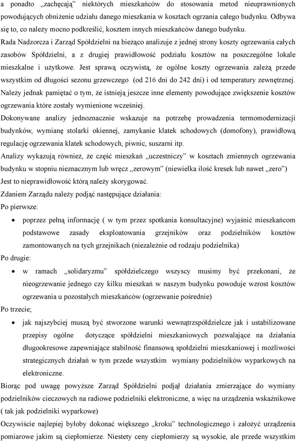 Rada Nadzorcza i Zarząd Spółdzielni na bieżąco analizuje z jednej strony koszty ogrzewania całych zasobów Spółdzielni, a z drugiej prawidłowość podziału kosztów na poszczególne lokale mieszkalne i