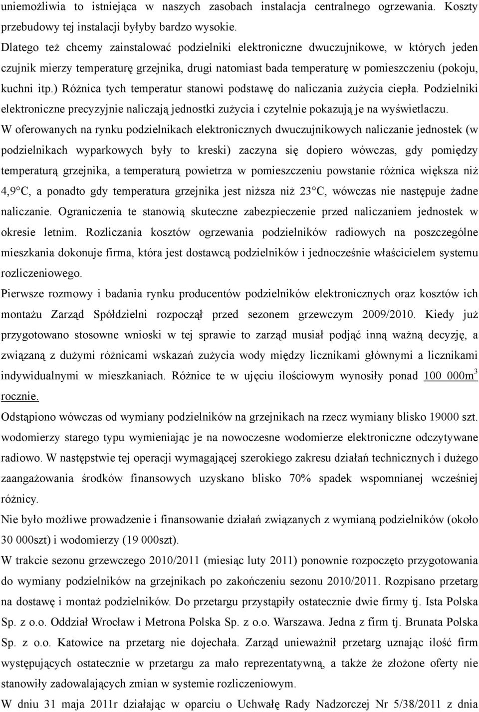 ) Różnica tych temperatur stanowi podstawę do naliczania zużycia ciepła. Podzielniki elektroniczne precyzyjnie naliczają jednostki zużycia i czytelnie pokazują je na wyświetlaczu.