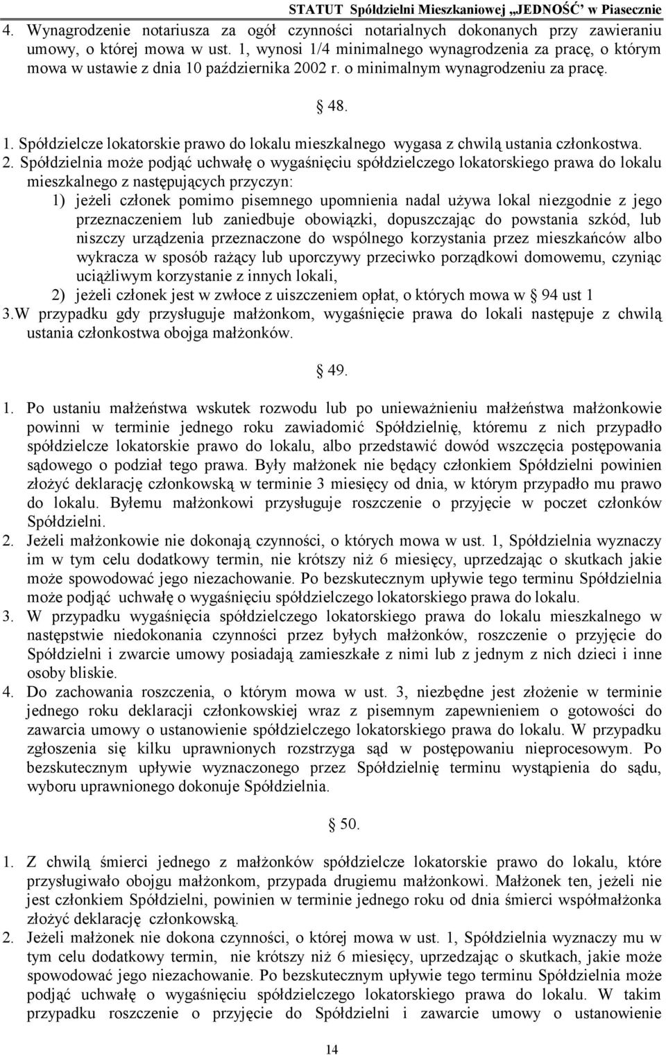 2. Spółdzielnia moŝe podjąć uchwałę o wygaśnięciu spółdzielczego lokatorskiego prawa do lokalu mieszkalnego z następujących przyczyn: 1) jeŝeli członek pomimo pisemnego upomnienia nadal uŝywa lokal