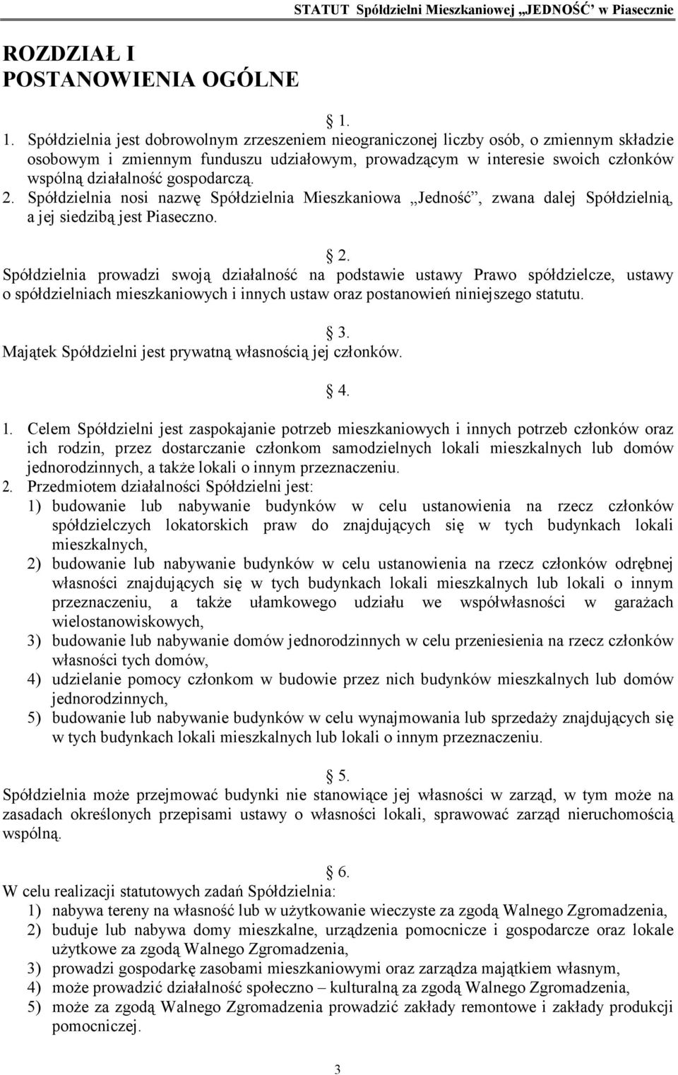 gospodarczą. 2. Spółdzielnia nosi nazwę Spółdzielnia Mieszkaniowa Jedność, zwana dalej Spółdzielnią, a jej siedzibą jest Piaseczno. 2. Spółdzielnia prowadzi swoją działalność na podstawie ustawy Prawo spółdzielcze, ustawy o spółdzielniach mieszkaniowych i innych ustaw oraz postanowień niniejszego statutu.