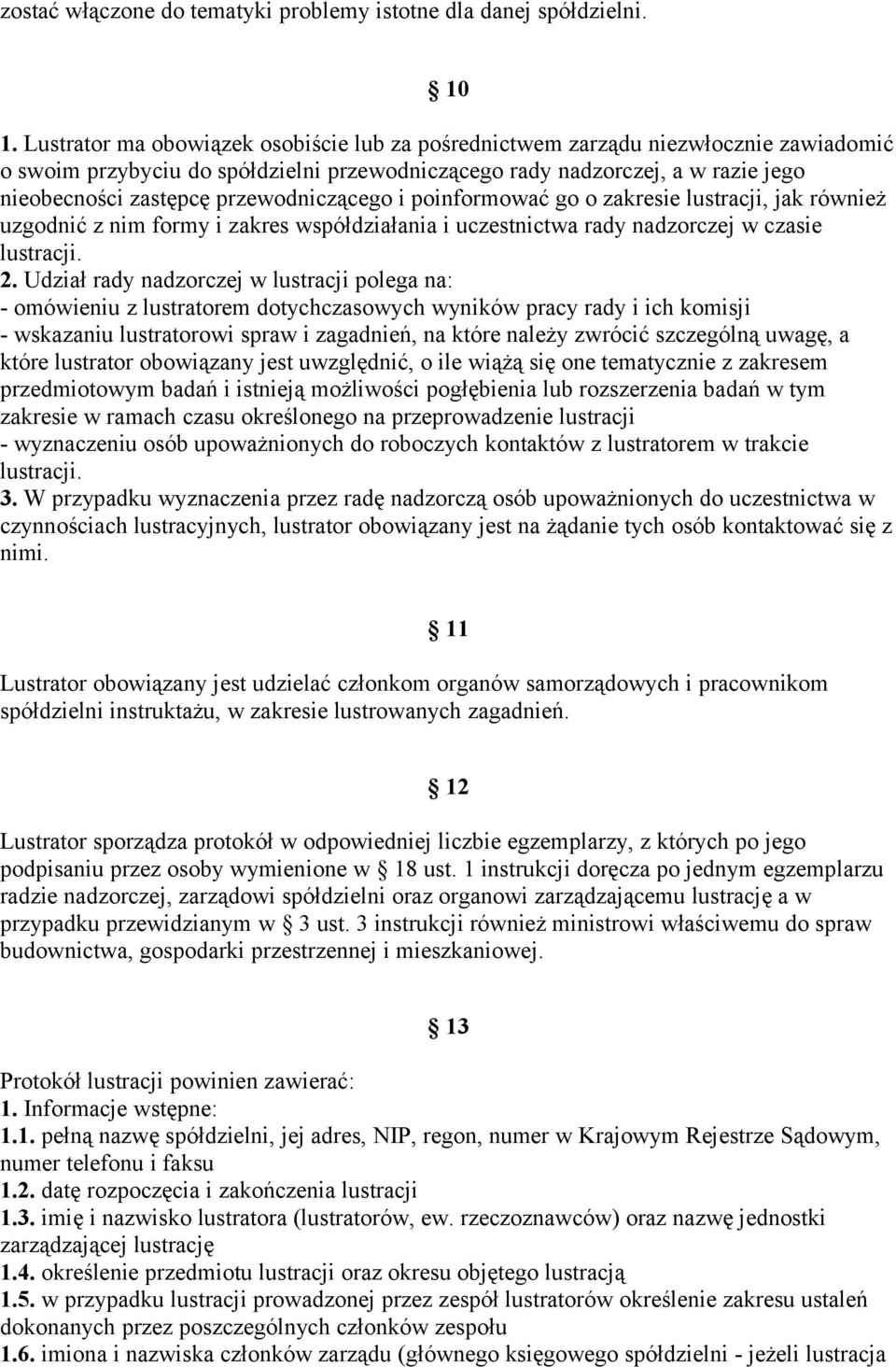 przewodniczącego i poinformować go o zakresie lustracji, jak również uzgodnić z nim formy i zakres współdziałania i uczestnictwa rady nadzorczej w czasie lustracji. 2.