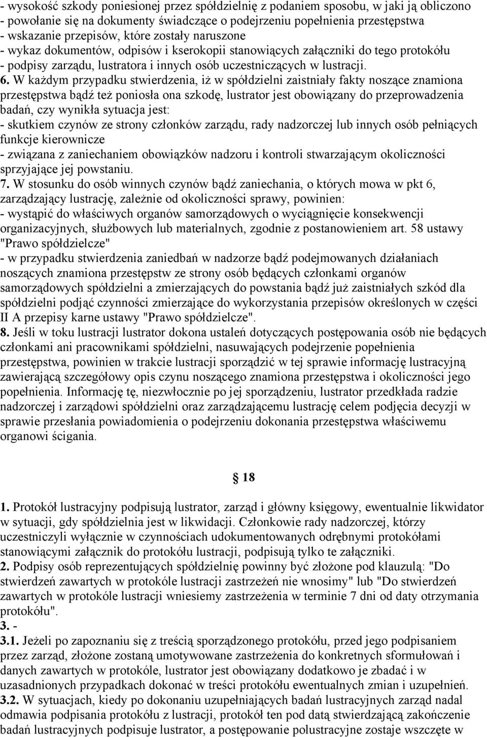 W każdym przypadku stwierdzenia, iż w spółdzielni zaistniały fakty noszące znamiona przestępstwa bądź też poniosła ona szkodę, lustrator jest obowiązany do przeprowadzenia badań, czy wynikła sytuacja