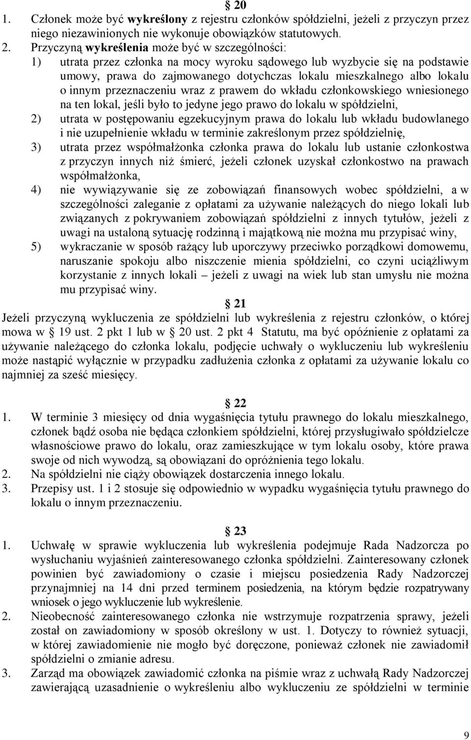 innym przeznaczeniu wraz z prawem do wkładu członkowskiego wniesionego na ten lokal, jeśli było to jedyne jego prawo do lokalu w spółdzielni, 2) utrata w postępowaniu egzekucyjnym prawa do lokalu lub