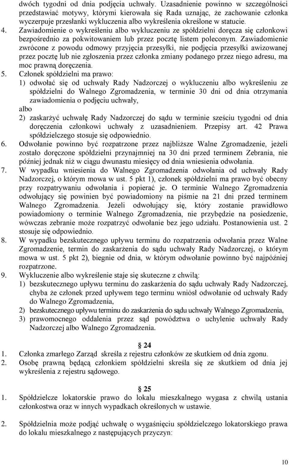 Zawiadomienie o wykreśleniu albo wykluczeniu ze spółdzielni doręcza się członkowi bezpośrednio za pokwitowaniem lub przez pocztę listem poleconym.