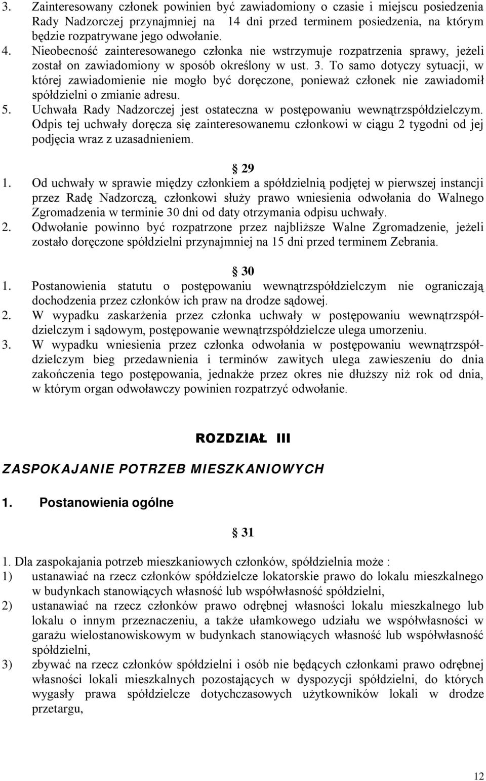 To samo dotyczy sytuacji, w której zawiadomienie nie mogło być doręczone, ponieważ członek nie zawiadomił spółdzielni o zmianie adresu. 5.