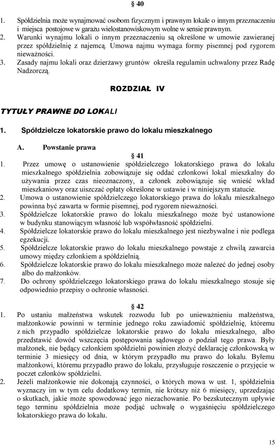 Zasady najmu lokali oraz dzierżawy gruntów określa regulamin uchwalony przez Radę Nadzorczą. ROZDZIAŁ IV TYTUŁY PRAWNE DO LOKALI 1. Spółdzielcze lokatorskie prawo do lokalu mieszkalnego A.