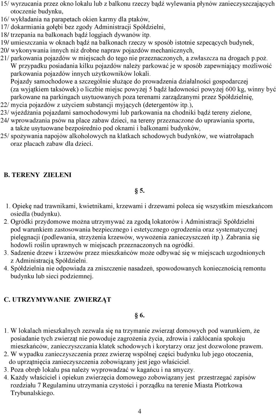 19/ umieszczania w oknach bądź na balkonach rzeczy w sposób istotnie szpecących budynek, 20/ wykonywania innych niż drobne napraw pojazdów mechanicznych, 21/ parkowania pojazdów w miejscach do tego