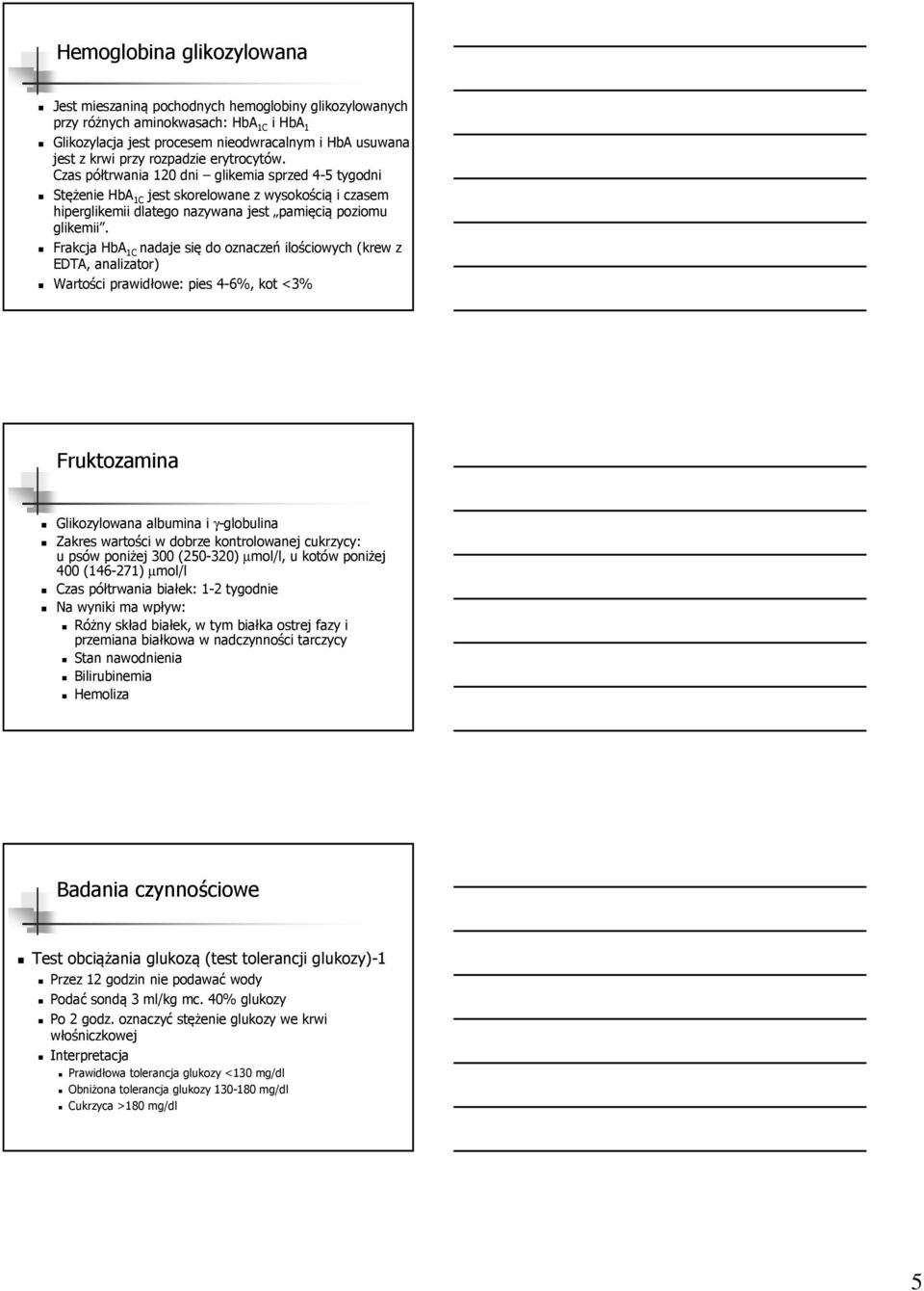 Frakcja HbA 1C nadaje się do oznaczeń ilościowych (krew z EDTA, analizator) Wartości prawidłowe: pies 46%, kot <3% Fruktozamina Glikozylowana albumina i γglobulina Zakres wartości w dobrze