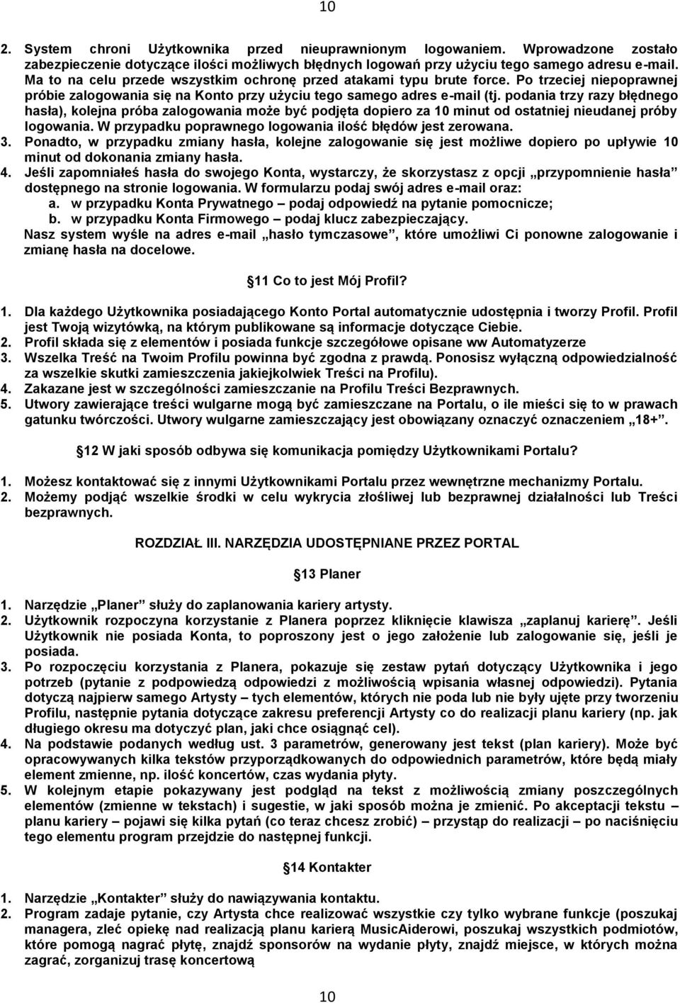 podania trzy razy błędnego hasła), kolejna próba zalogowania może być podjęta dopiero za 10 minut od ostatniej nieudanej próby logowania. W przypadku poprawnego logowania ilość błędów jest zerowana.