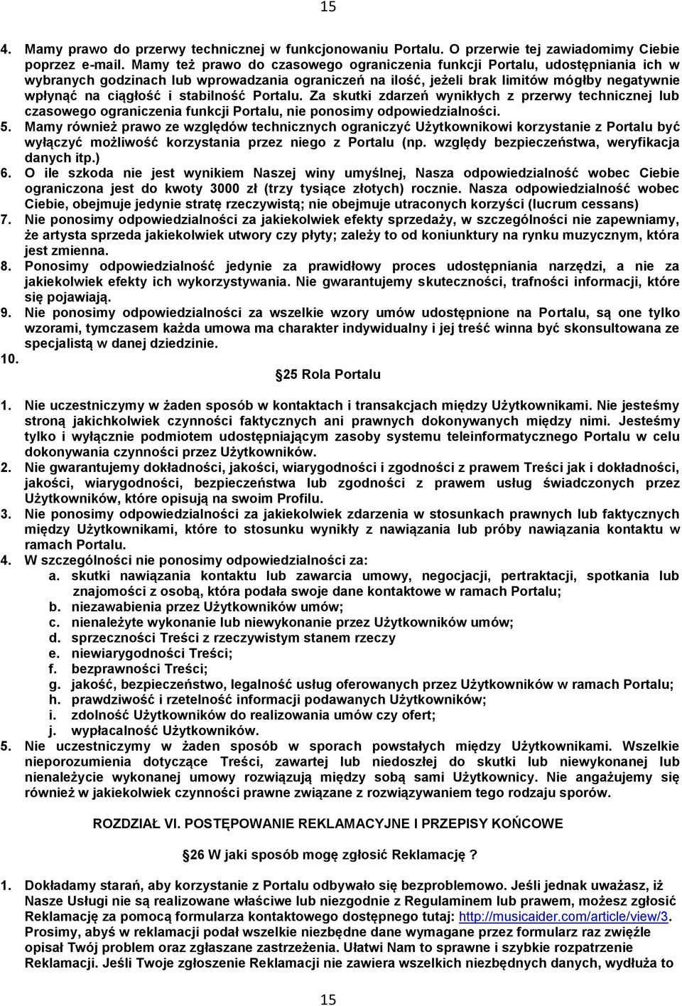 stabilność Portalu. Za skutki zdarzeń wynikłych z przerwy technicznej lub czasowego ograniczenia funkcji Portalu, nie ponosimy odpowiedzialności. 5.