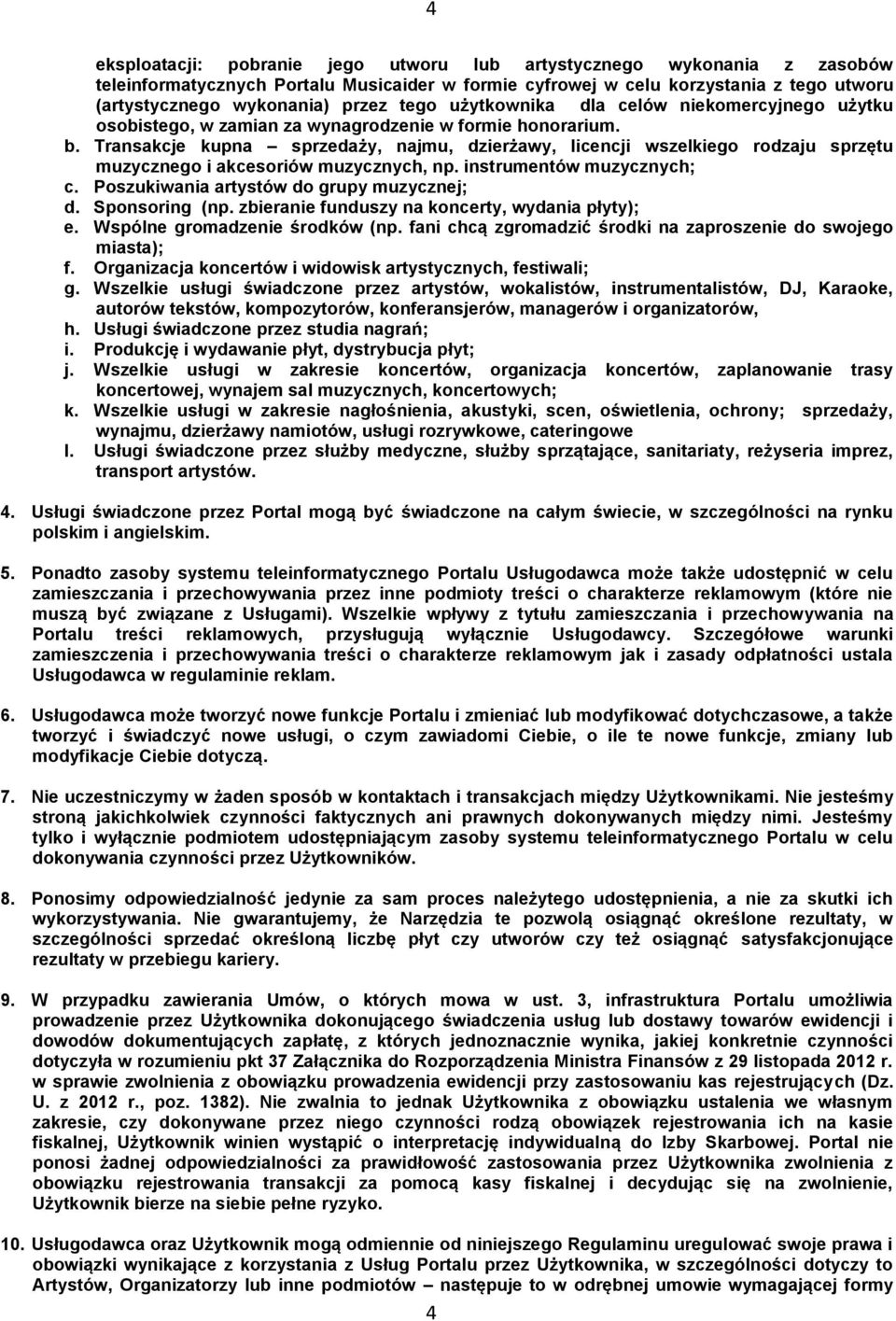 Transakcje kupna sprzedaży, najmu, dzierżawy, licencji wszelkiego rodzaju sprzętu muzycznego i akcesoriów muzycznych, np. instrumentów muzycznych; c. Poszukiwania artystów do grupy muzycznej; d.