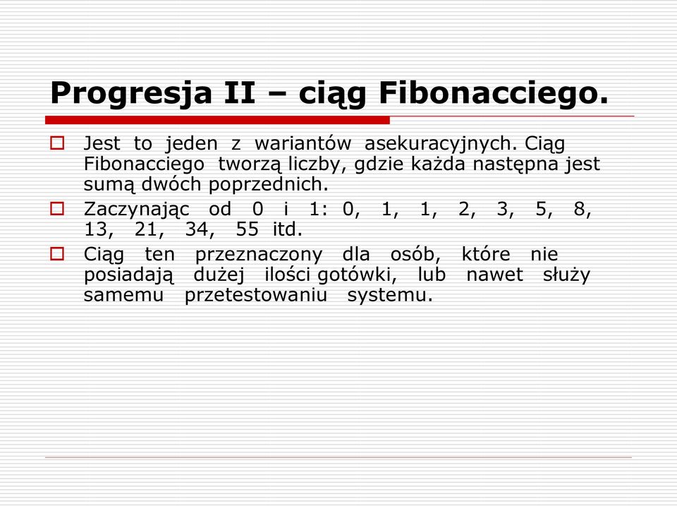 Zaczynając od 0 i 1: 0, 1, 1, 2, 3, 5, 8, 13, 21, 34, 55 itd.