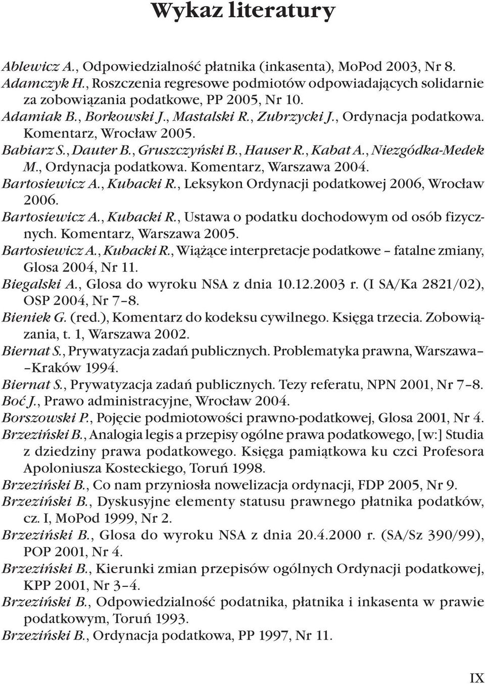 , Ordynacja podatkowa. Komentarz, Warszawa 2004. Bartosiewicz A., Kubacki R., Leksykon Ordynacji podatkowej 2006, Wrocław 2006. Bartosiewicz A., Kubacki R., Ustawa o podatku dochodowym od osób fizycznych.