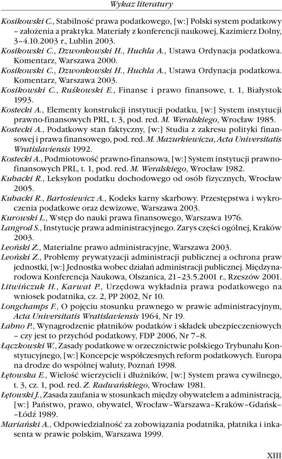 Kosikowski C., Ruśkowski E., Finanse i prawo finansowe, t. 1, Białystok 1993. Kostecki A., Elementy konstrukcji instytucji podatku, [w:] System instytucji prawno-finansowych PRL, t. 3, pod. red. M.