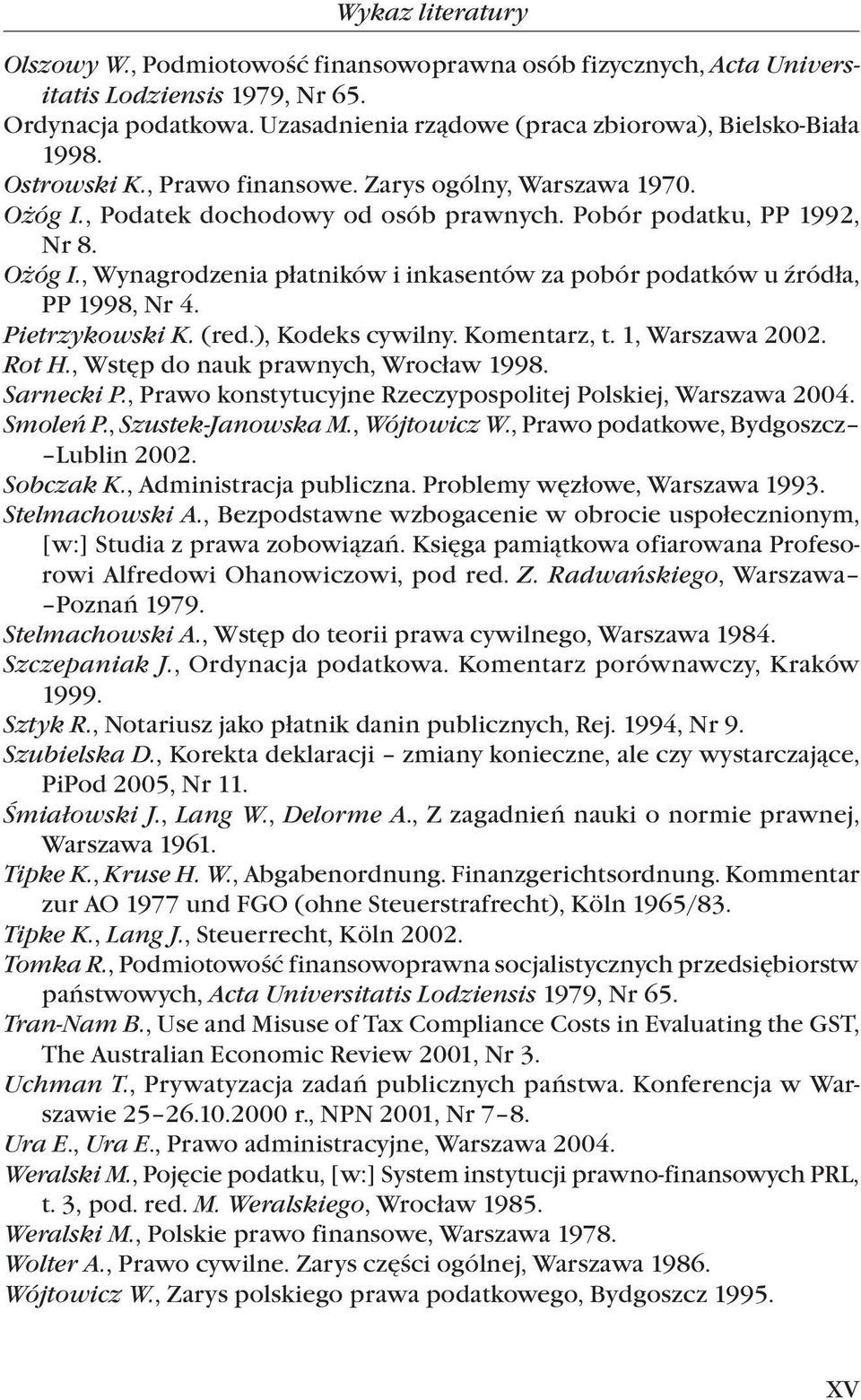 Pietrzykowski K. (red.), Kodeks cywilny. Komentarz, t. 1, Warszawa 2002. Rot H., Wstęp do nauk prawnych, Wrocław 1998. Sarnecki P., Prawo konstytucyjne Rzeczypospolitej Polskiej, Warszawa 2004.