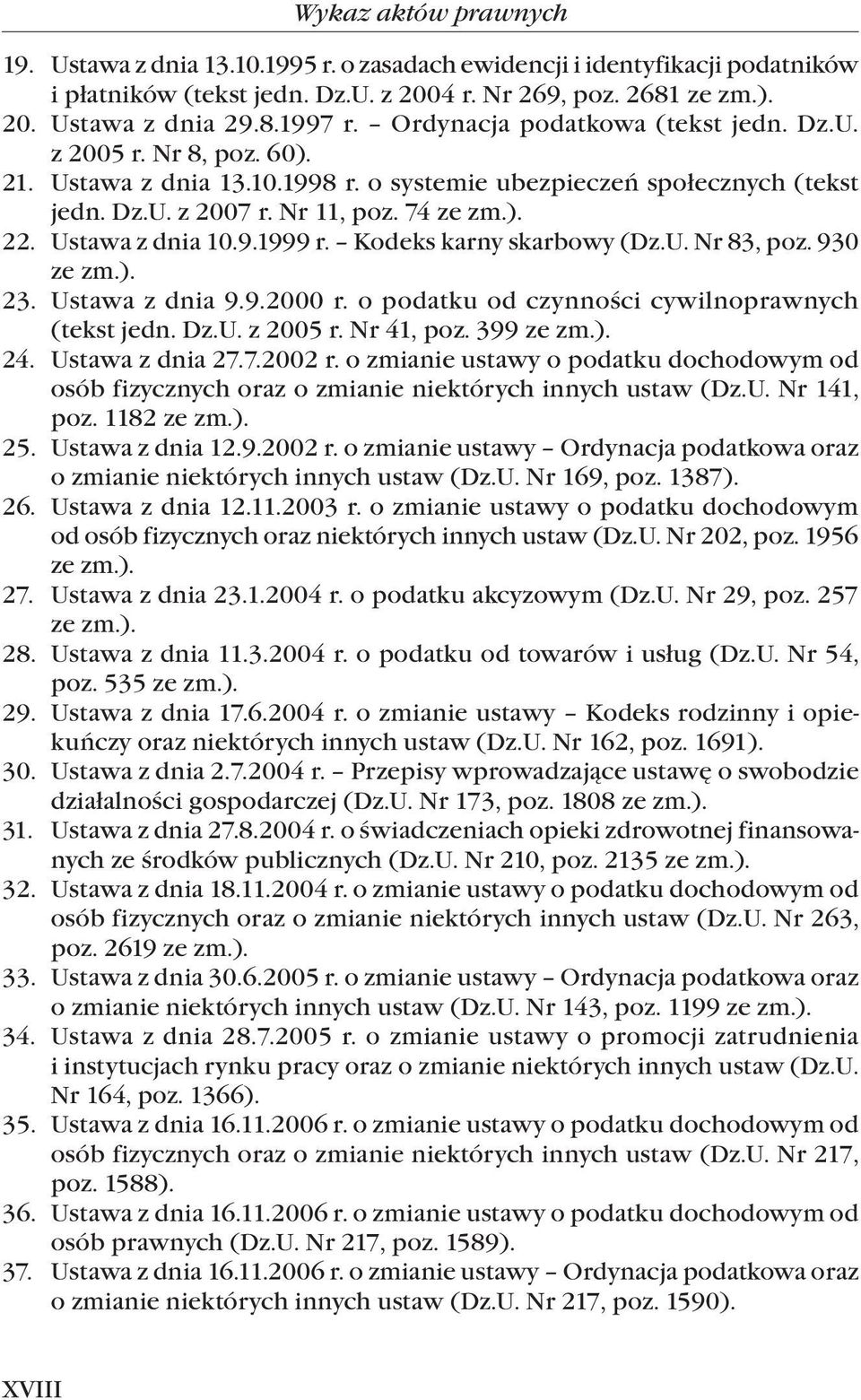 Ustawa z dnia 10.9.1999 r. Kodeks karny skarbowy (Dz.U. Nr 83, poz. 930 ze zm.). 23. Ustawa z dnia 9.9.2000 r. o podatku od czynności cywilnoprawnych (tekst jedn. Dz.U. z 2005 r. Nr 41, poz.