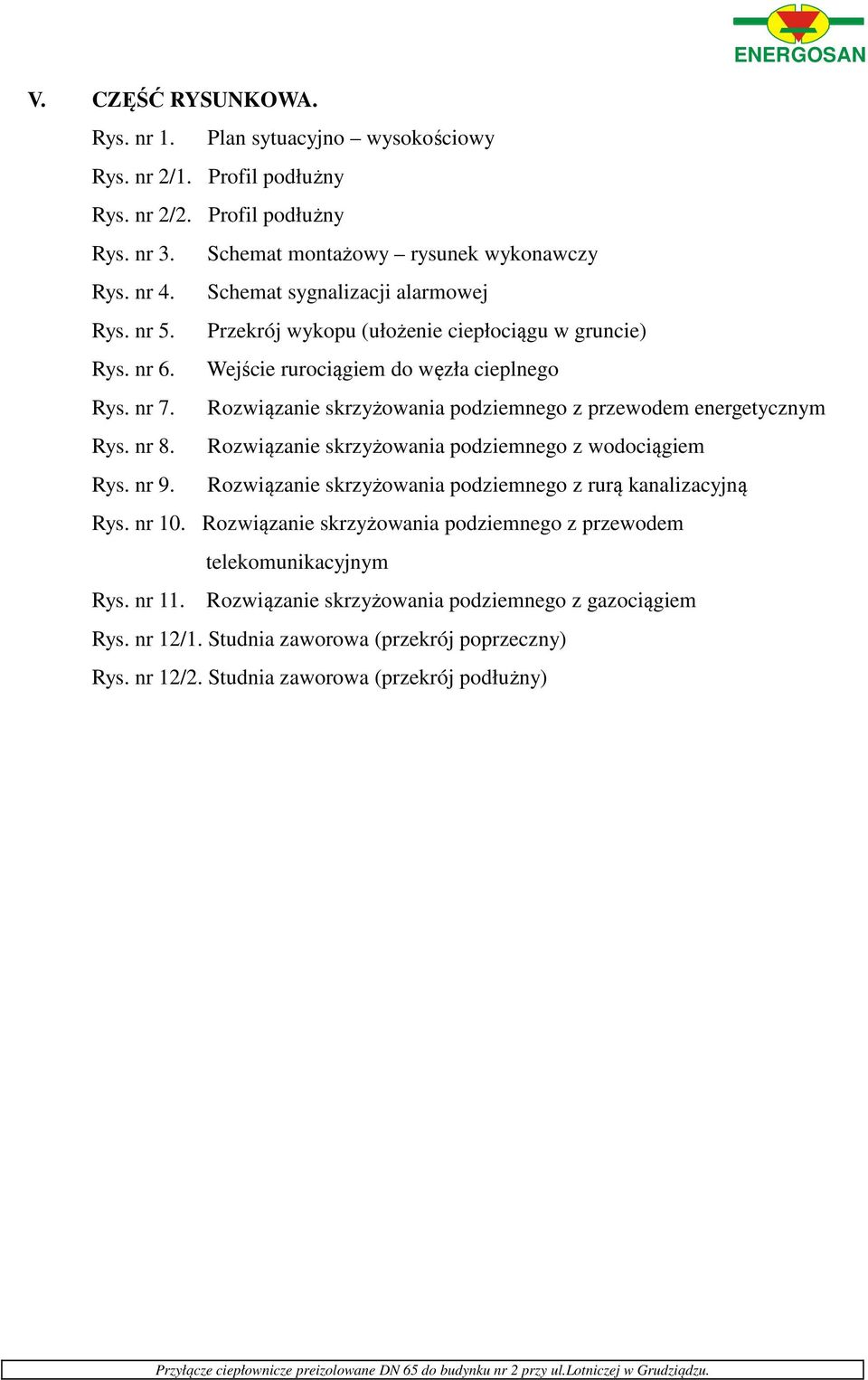 Rozwiązanie skrzyżowania podziemnego z przewodem energetycznym Rys. nr 8. Rozwiązanie skrzyżowania podziemnego z wodociągiem Rys. nr 9.